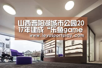 山西晋阳湖城市公园2017年建成“乐鱼game”(图1) 乐鱼game